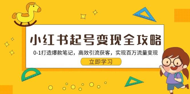 小红书起号变现全攻略：0-1打造爆款笔记，高效引流获客，实现百万流量变现-中创网_分享创业项目_互联网资源