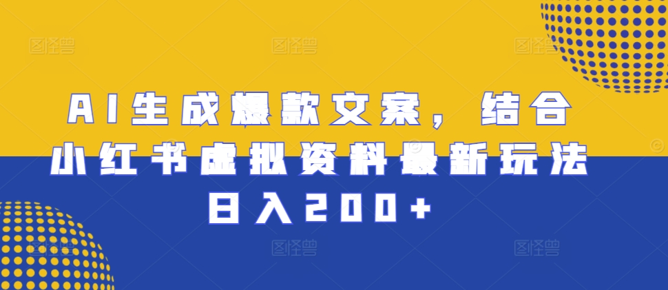 AI生成爆款文案，结合小红书虚拟资料最新玩法日入200+【揭秘】-中创网_分享创业项目_互联网资源