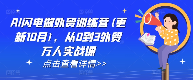 AI闪电做外贸训练营(更新11月)，从0到3外贸万人实战课-中创网_分享创业项目_互联网资源