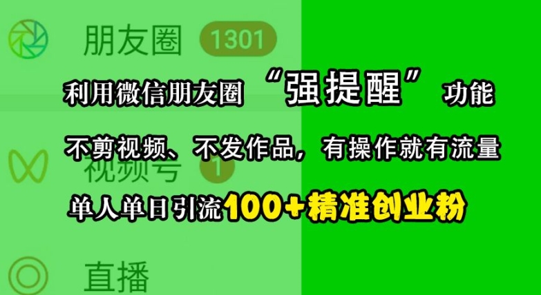 利用微信朋友圈“强提醒”功能，引流精准创业粉，不剪视频、不发作品，单人单日引流100+创业粉-中创网_分享创业项目_互联网资源