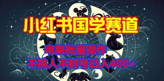 小红书国学赛道，电脑批量操作，不挑人不封号日入4张-中创网_分享创业项目_互联网资源