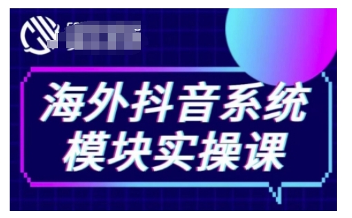 海外抖音Tiktok系统模块实操课，TK短视频带货，TK直播带货，TK小店端实操等-中创网_分享创业项目_互联网资源