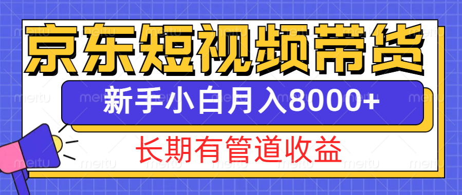 京东短视频带货新玩法，长期管道收益，新手也能月入8000+-中创网_分享创业项目_互联网资源