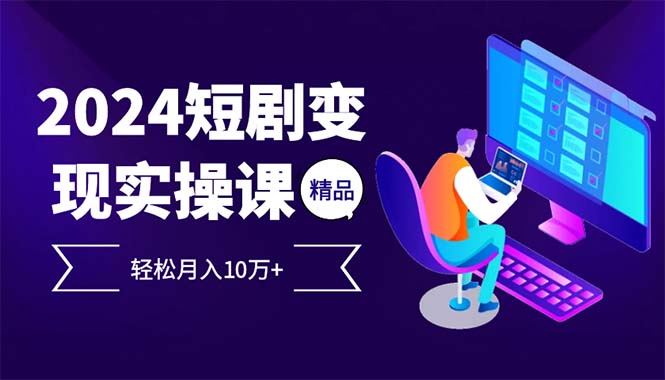 （12872期）2024最火爆的项目短剧变现轻松月入10万+-中创网_分享创业项目_互联网资源