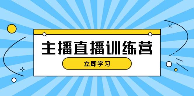 主播直播特训营：抖音直播间运营知识+开播准备+流量考核，轻松上手-中创网_分享创业项目_互联网资源