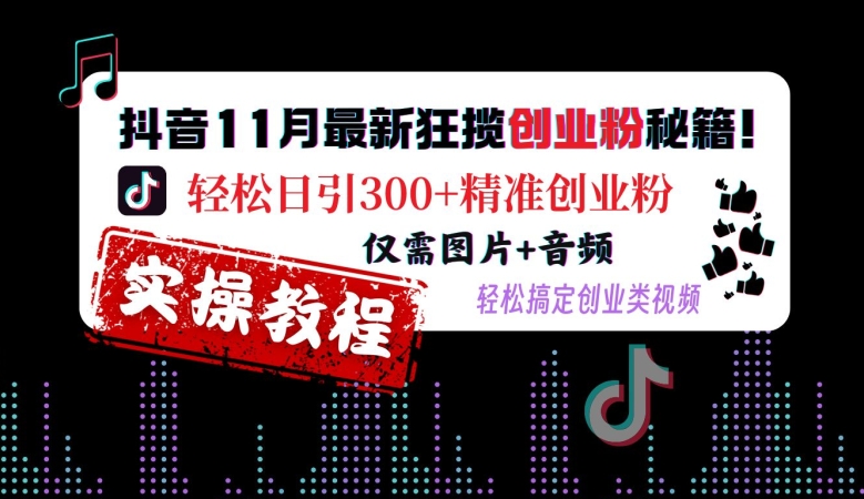 抖音11月最新狂揽创业粉秘籍，轻松日引300+精准创业粉，仅需图片+音频，轻松搞定创业类视频-中创网_分享创业项目_互联网资源