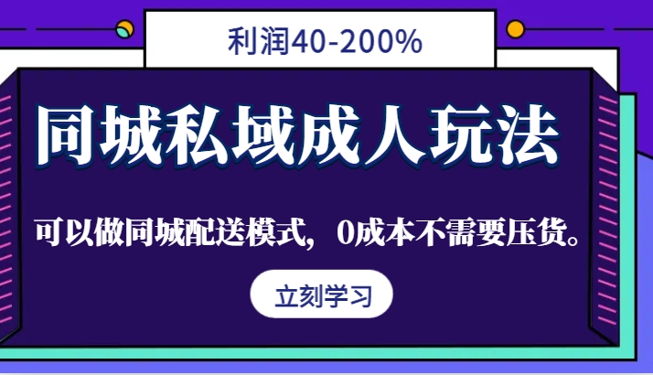 同城私域成人玩法，利润40-200%，可以做同城配送模式，0成本不需要压货。-中创网_分享创业项目_互联网资源