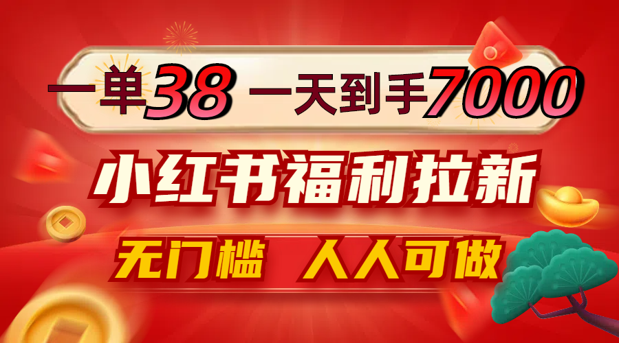 （12741期）一单38，一天到手7000+，小红书福利拉新，0门槛人人可做-中创网_分享创业项目_互联网资源