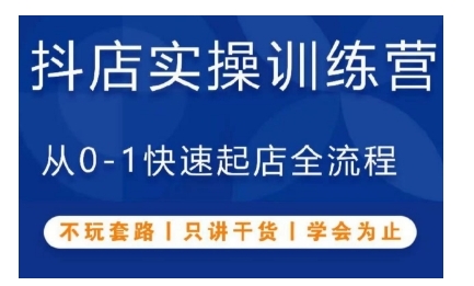 抖音小店实操训练营，从0-1快速起店全流程，不玩套路，只讲干货，学会为止-中创网_分享创业项目_互联网资源