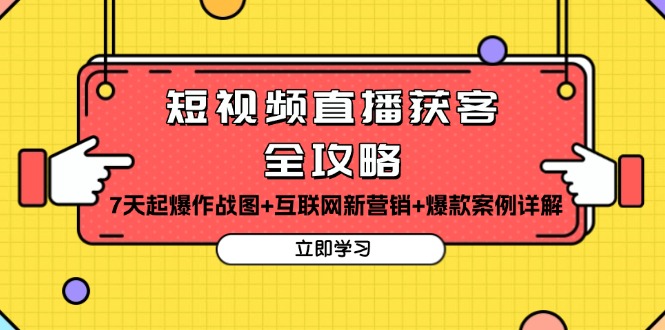 （13439期）短视频直播获客全攻略：7天起爆作战图+互联网新营销+爆款案例详解-中创网_分享创业项目_互联网资源