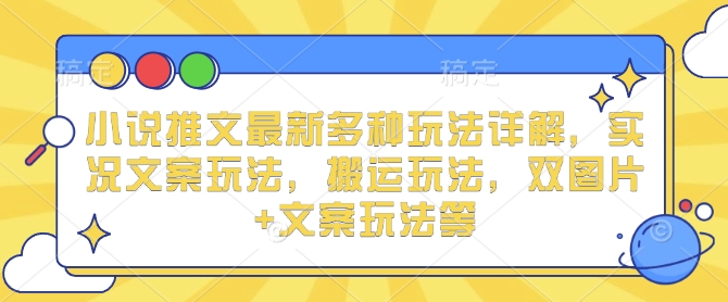 小说推文最新多种玩法详解，实况文案玩法，搬运玩法，双图片+文案玩法等-中创网_分享创业项目_互联网资源