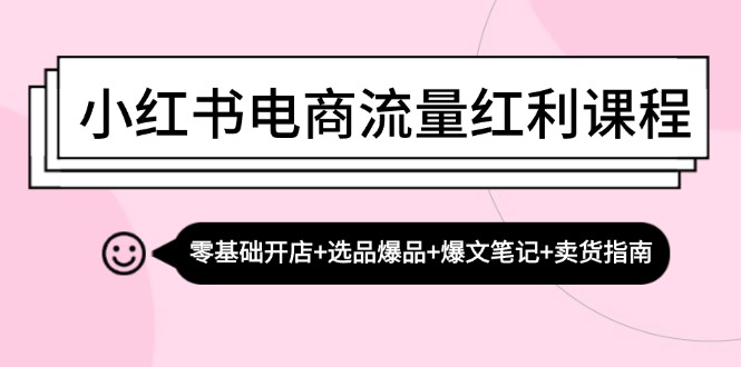 （13026期）小红书电商流量红利课程：零基础开店+选品爆品+爆文笔记+卖货指南-中创网_分享创业项目_互联网资源