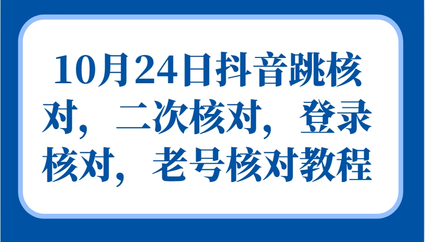 10月24日抖音跳核对，二次核对，登录核对，老号核对教程-中创网_分享创业项目_互联网资源