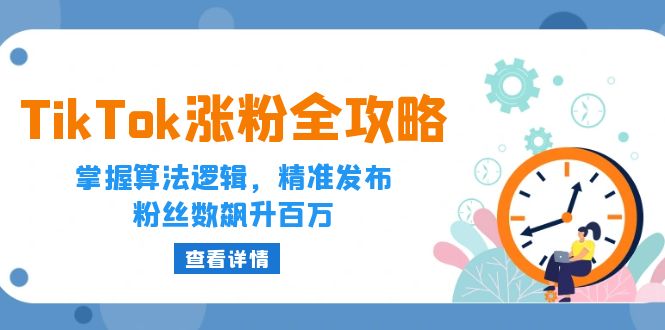 TikTok涨粉全攻略：掌握算法逻辑，精准发布，粉丝数飙升百万-中创网_分享创业项目_互联网资源