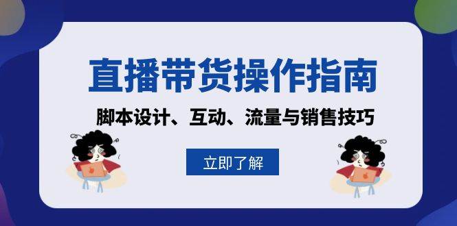 直播带货操作指南：脚本设计、互动、流量与销售技巧-中创网_分享创业项目_互联网资源