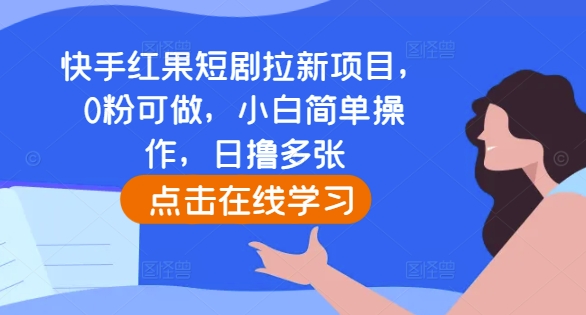 快手红果短剧拉新项目，0粉可做，小白简单操作，日撸多张-中创网_分享创业项目_互联网资源