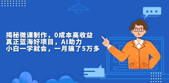 （13838期）揭秘微课制作，0成本高收益，真正蓝海好项目，AI助力，小白一学就会，…-中创网_分享创业项目_互联网资源