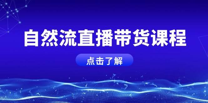 自然流直播带货课程，结合微付费起号，打造运营主播，提升个人能力-中创网_分享创业项目_互联网资源