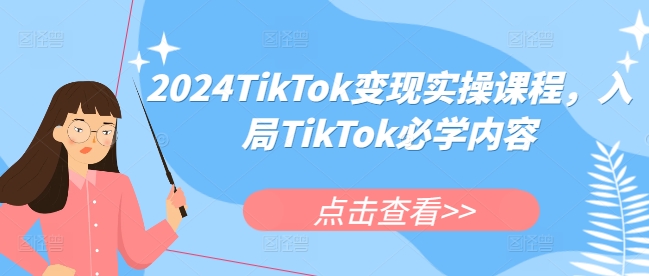 2024TikTok变现实操课程，入局TikTok必学内容-中创网_分享创业项目_互联网资源