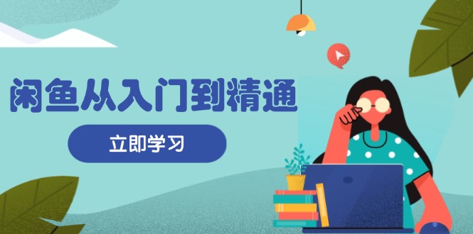 （13305期）闲鱼从入门到精通：掌握商品发布全流程，每日流量获取技巧，快速高效变现-中创网_分享创业项目_互联网资源