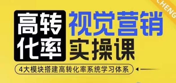 高转化率·视觉营销实操课，4大模块搭建高转化率系统学习体系-中创网_分享创业项目_互联网资源