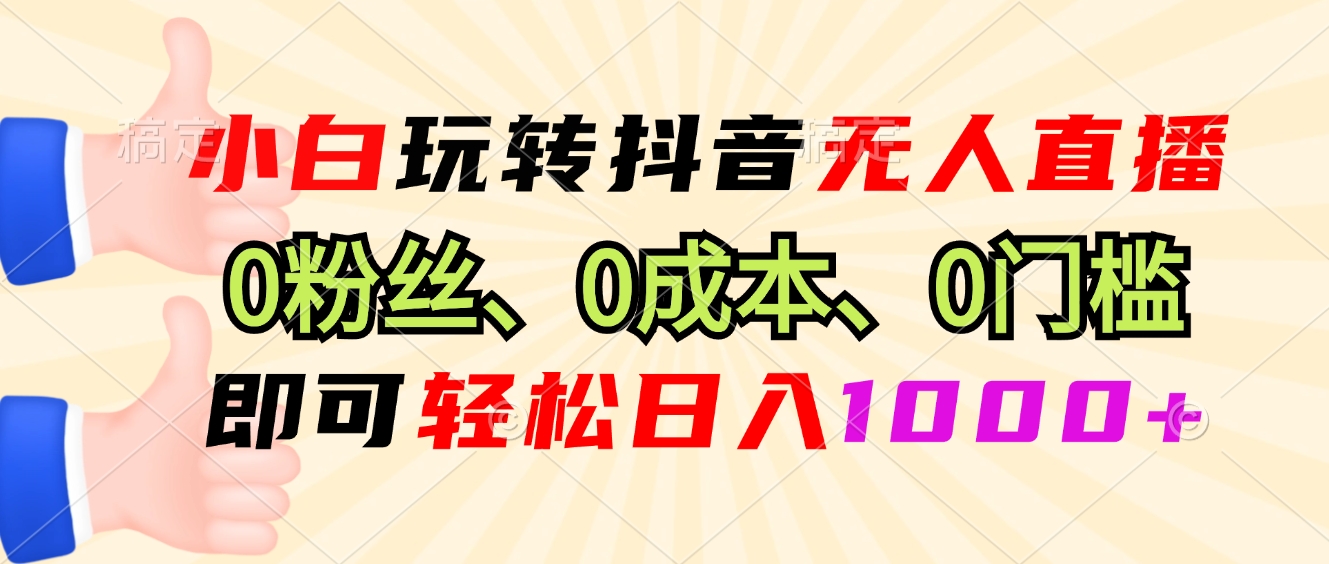 （13720期）小白玩转抖音无人直播，0粉丝、0成本、0门槛，轻松日入1000+-中创网_分享创业项目_互联网资源