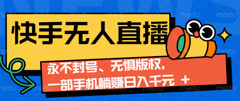 2024快手无人直播9.0神技来袭：永不封号、无惧版权，一部手机躺赚日入千元+-中创网_分享创业项目_互联网资源