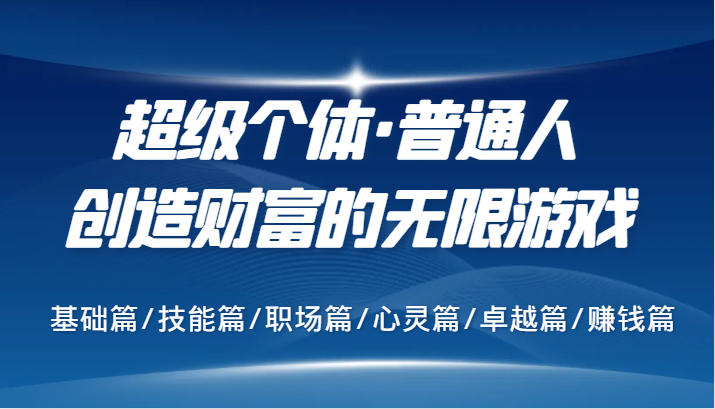 超级个体·普通人创造财富的无限游戏，基础篇/技能篇/职场篇/心灵篇/卓越篇/赚钱篇-中创网_分享创业项目_互联网资源