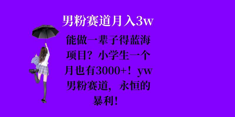 能做一辈子的蓝海项目？小学生一个月也有3000+，yw男粉赛道，永恒的暴利-中创网_分享创业项目_互联网资源