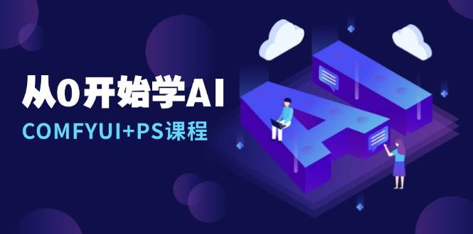 从0开始学AI，COMFYUI+PS安装详解/报错解决/图文创作/线稿控制/等等-中创网_分享创业项目_互联网资源