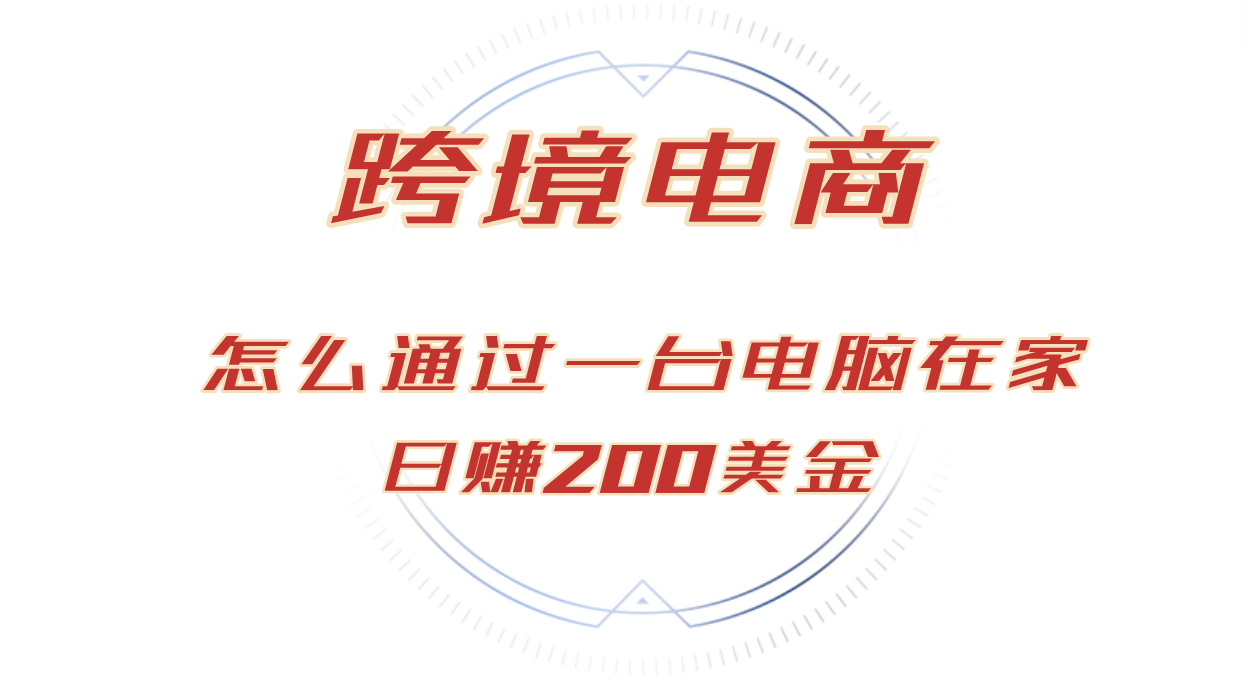 （12997期）日赚200美金的跨境电商赛道，如何在家通过一台电脑把货卖到全世界！-中创网_分享创业项目_互联网资源