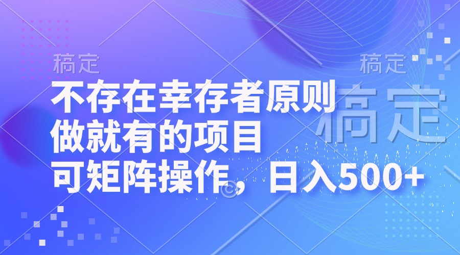 （12989期）不存在幸存者原则，做就有的项目，可矩阵操作，日入500+-中创网_分享创业项目_互联网资源