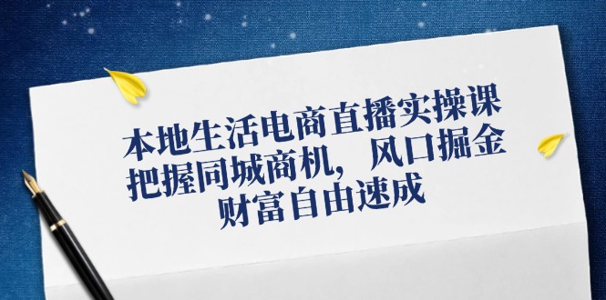 本地生活电商直播实操课，把握同城商机，风口掘金，财富自由速成-中创网_分享创业项目_互联网资源