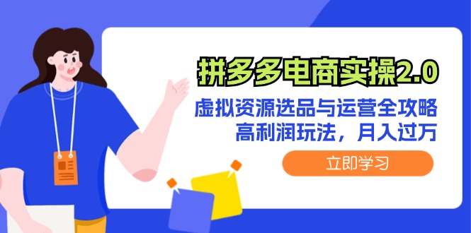 拼多多电商实操2.0：虚拟资源选品与运营全攻略，高利润玩法，月入过万-中创网_分享创业项目_互联网资源