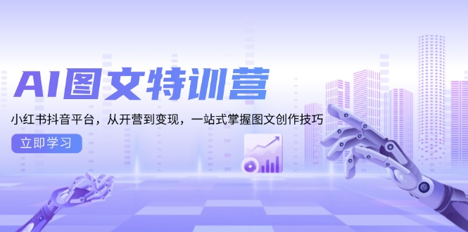 （13628期）AI图文特训营：小红书抖音平台，从开营到变现，一站式掌握图文创作技巧-中创网_分享创业项目_互联网资源