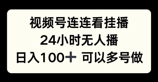 视频号连连看挂播，24小时无人播，日入100+可多号操作-中创网_分享创业项目_互联网资源