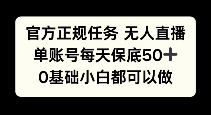 官方正规任务无人直播，单账号每天保底50+，0基础小白都可以做!-中创网_分享创业项目_互联网资源