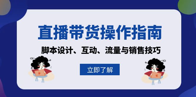 （13328期）直播带货操作指南：脚本设计、互动、流量与销售技巧-中创网_分享创业项目_互联网资源