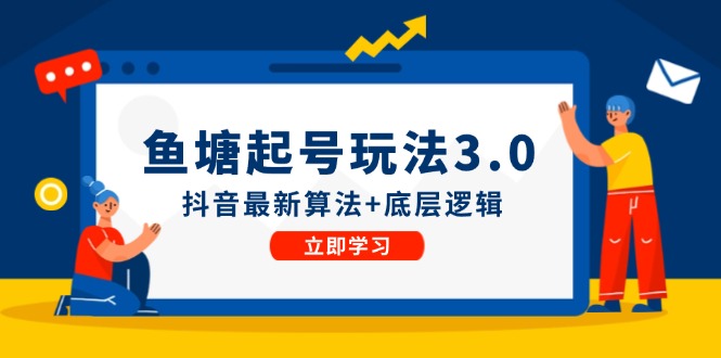 鱼塘起号玩法（8月14更新）抖音最新算法+底层逻辑，可以直接实操-中创网_分享创业项目_互联网资源