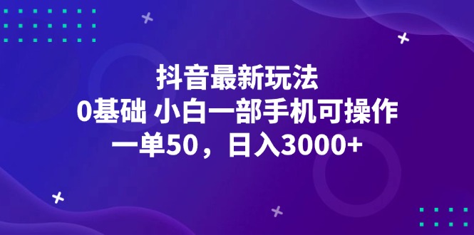 （12708期）抖音最新玩法，一单50，0基础 小白一部手机可操作，日入3000+-中创网_分享创业项目_互联网资源