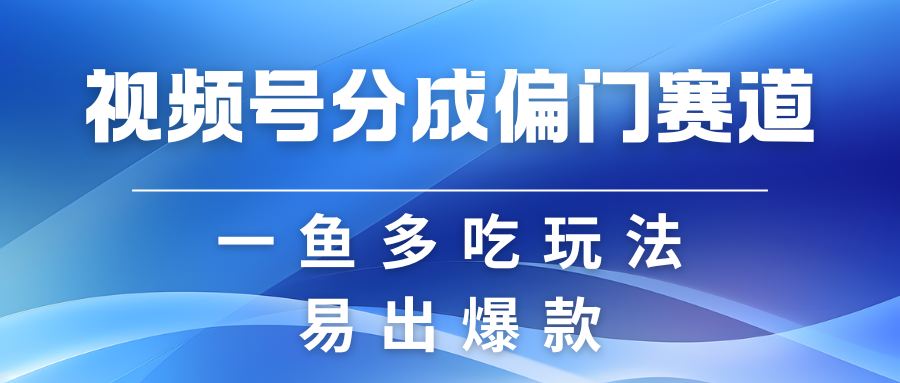 视频号创作者分成计划偏门类目，容易爆流，实拍内容简单易做-中创网_分享创业项目_互联网资源