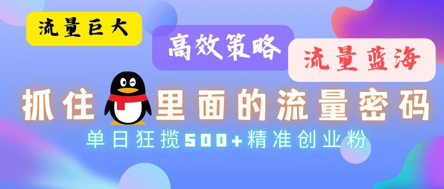 （13068期）流量蓝海，抓住QQ里面的流量密码！高效策略，单日狂揽500+精准创业粉-中创网_分享创业项目_互联网资源