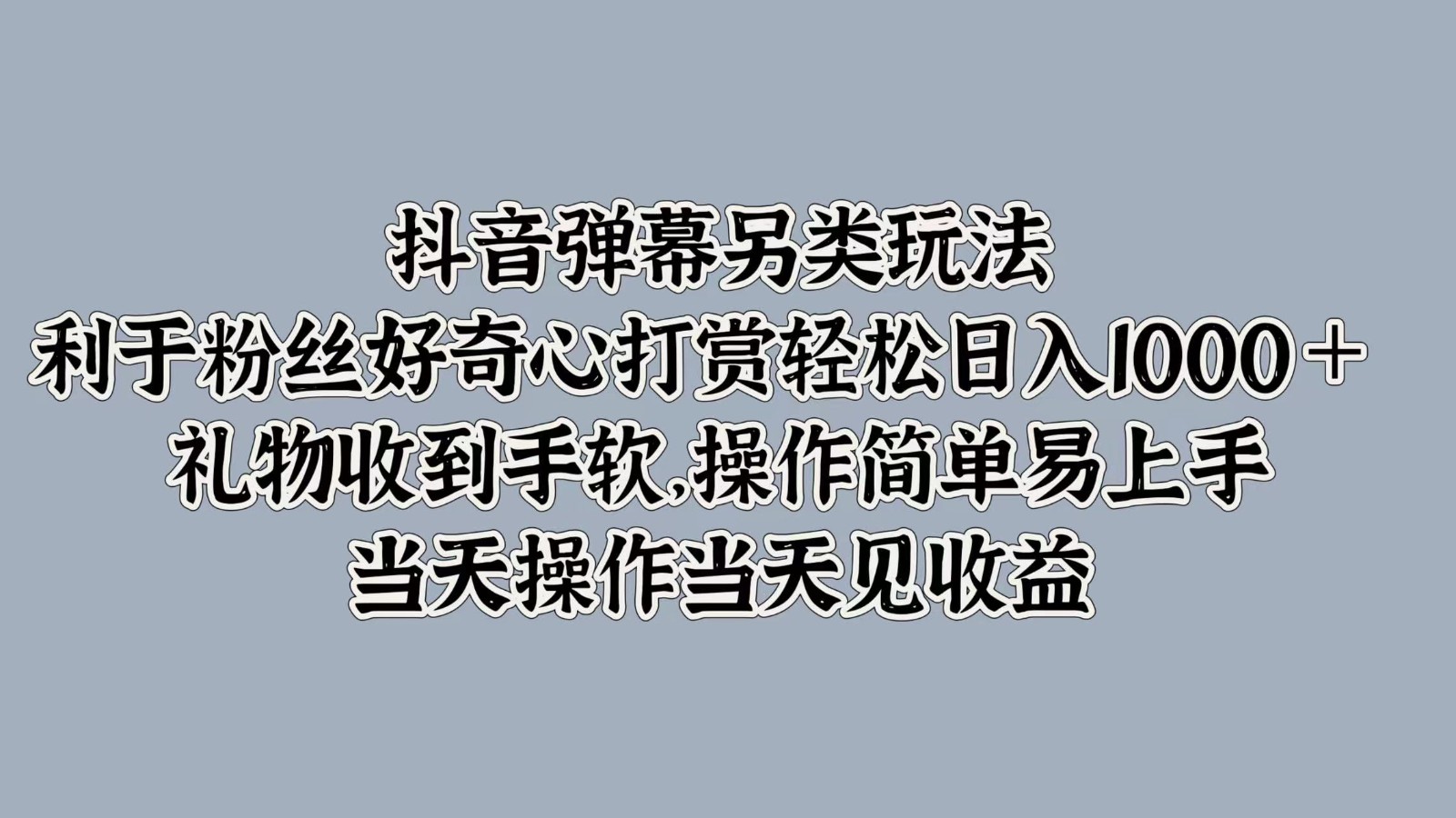 抖音弹幕另类玩法，利于粉丝好奇心打赏轻松日入1000＋ 礼物收到手软，操作简单-中创网_分享创业项目_互联网资源