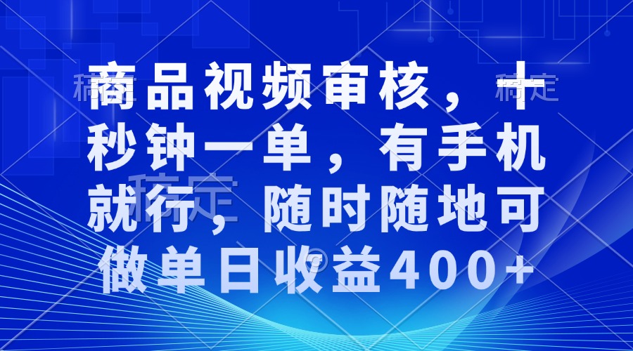 （13684期）商品视频审核，十秒钟一单，有手机就行，随时随地可做单日收益400+-中创网_分享创业项目_互联网资源