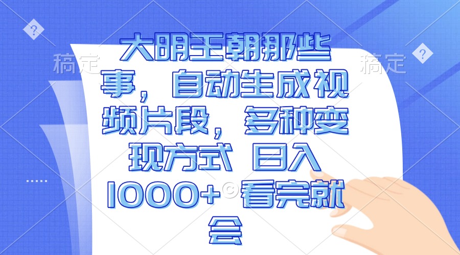 （13528期）大明王朝那些事，自动生成视频片段，多种变现方式 日入1000+ 看完就会-中创网_分享创业项目_互联网资源