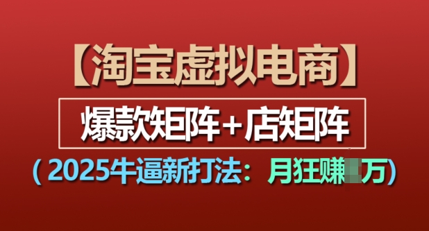 淘宝虚拟电商，2025牛逼新打法：爆款矩阵+店矩阵，月入过万-中创网_分享创业项目_互联网资源