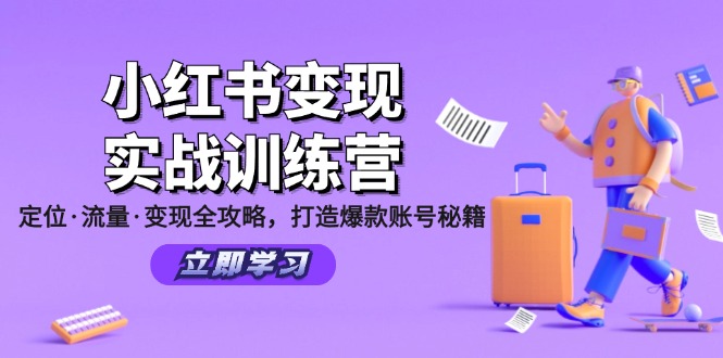 小红书变现实战训练营：定位·流量·变现全攻略，打造爆款账号秘籍-中创网_分享创业项目_互联网资源