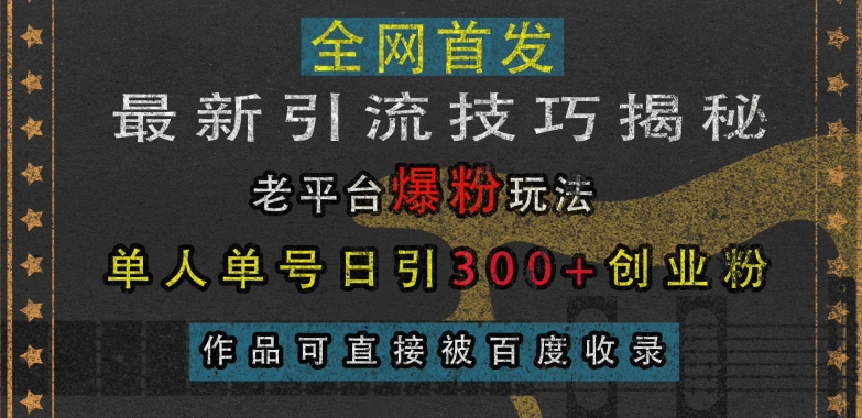 最新引流技巧揭秘，老平台爆粉玩法，单人单号日引300+创业粉，作品可直接被百度收录-中创网_分享创业项目_互联网资源