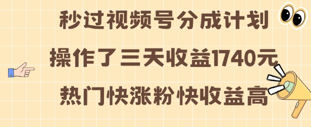 视频号分成计划操作了三天收益1740元 这类视频很好做，热门快涨粉快收益高【揭秘】-中创网_分享创业项目_互联网资源