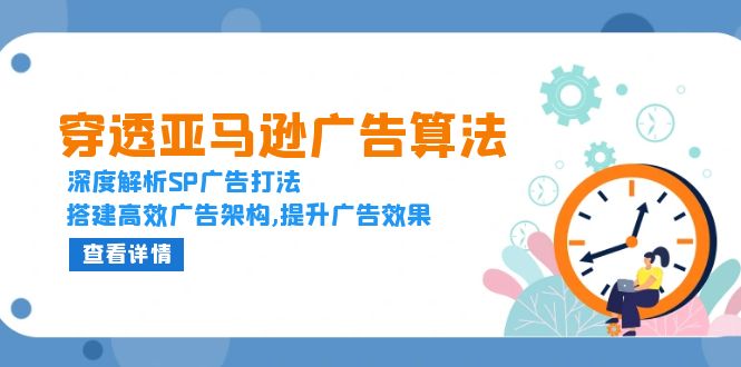 （13680期）穿透亚马逊广告算法，深度解析SP广告打法，搭建高效广告架构,提升广告效果-中创网_分享创业项目_互联网资源